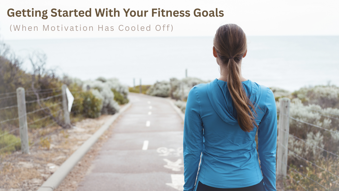 Getting Started With Your Fitness Goals (When Motivation Has Cooled Off)